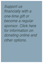 Support us financially with a one-time gift or become a regular sponsor. Click here for information on donating online and other options.  